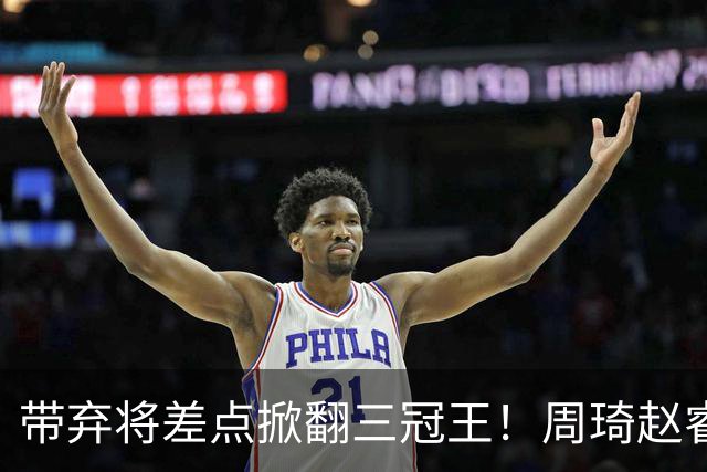 带弃将差点掀翻三冠王！周琦赵睿坐镇赢2分，球迷喊他取代郭士强